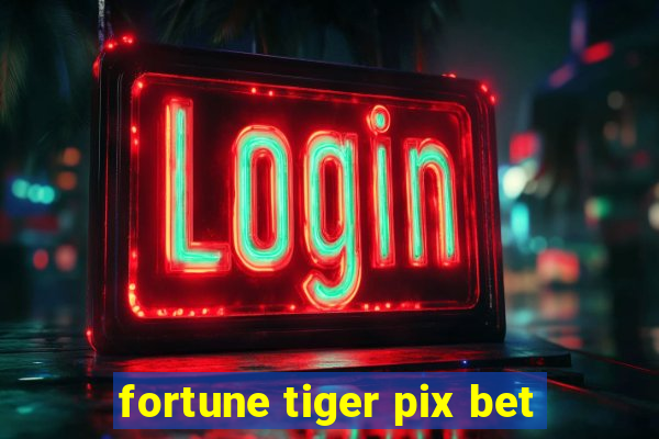 fortune tiger pix bet